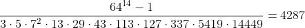 [tex]\frac{64^{14}-1}{3\cdot5\cdot7^2\cdot13\cdot29\cdot43\cdot113\cdot127\cdot337\cdot5419\cdot14449}=4287[/tex]